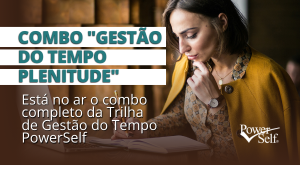 COMBO GESTÃO DO TEMPO PLENITUDE - Está no ar o combo completo da Trilha de Gestão do Tempo PowerSelf